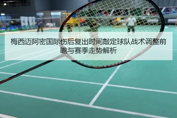 梅西迈阿密国际伤后复出时间敲定球队战术调整前瞻与赛季走势解析